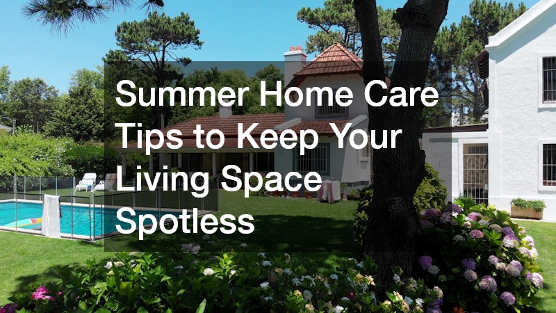 Summer Home Care Tips to Keep Your Living Space Spotless