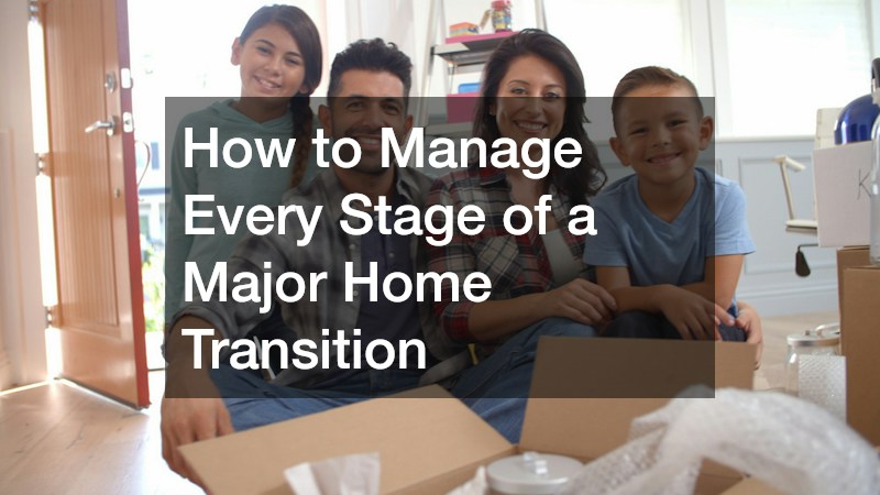 How to Manage Every Stage of a Major Home Transition